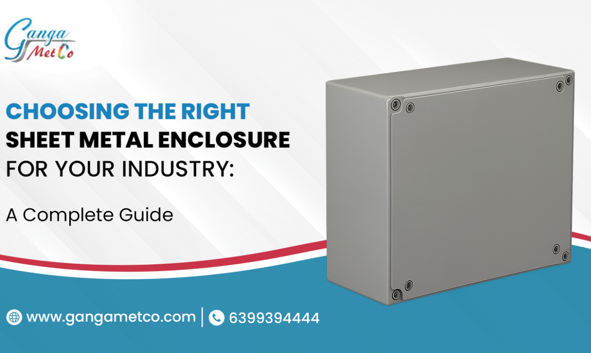 Choosing the Right Sheet Metal Enclosure for Your Industry: A Complete Guide